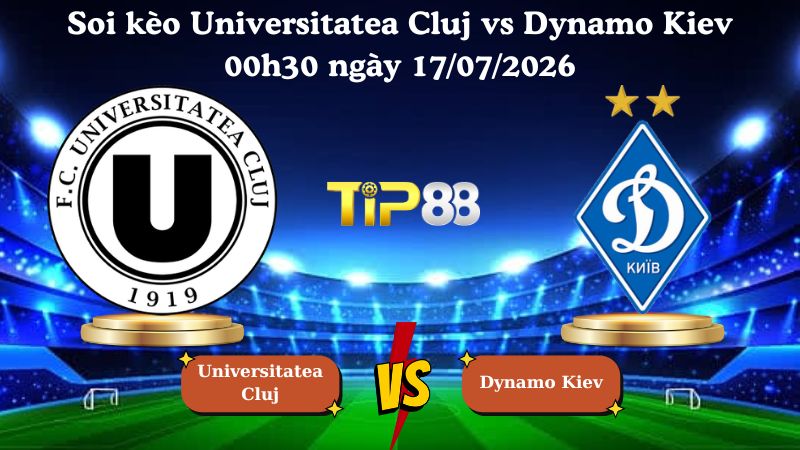 soi kèo Universitatea Cluj vs Dynamo Kiev 00h30 ngày 17/07/2026