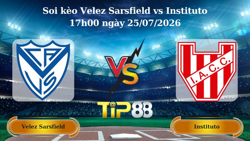 soi kèo Velez Sarsfield vs Instituto 17h00 ngày 25/07/2026