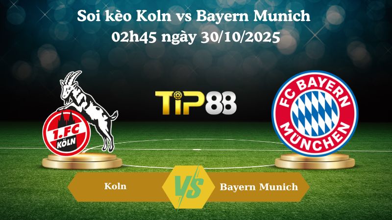 Soi kèo Koln vs Bayern Munich 02h45 ngày 30/10/2025