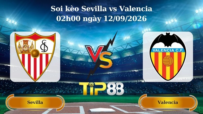 soi kèo Sevilla vs Valencia 02h00 ngày 12/09/2026