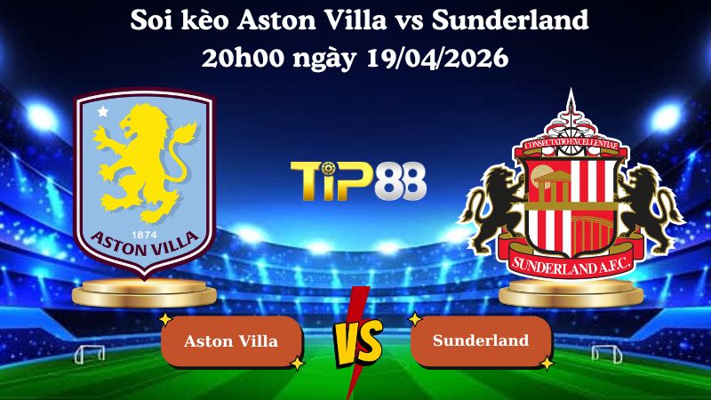 soi kèo Aston Villa vs Sunderland 20h00 ngày 19/04/2026