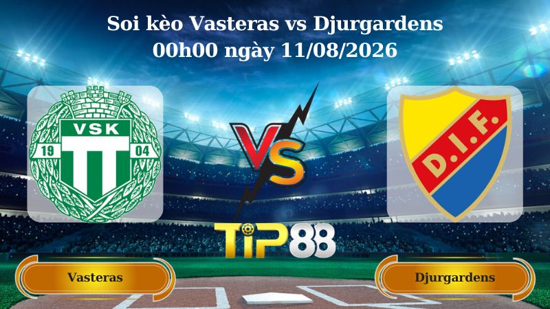 soi kèo Vasteras vs Djurgardens 00h00 ngày 11/08/2026