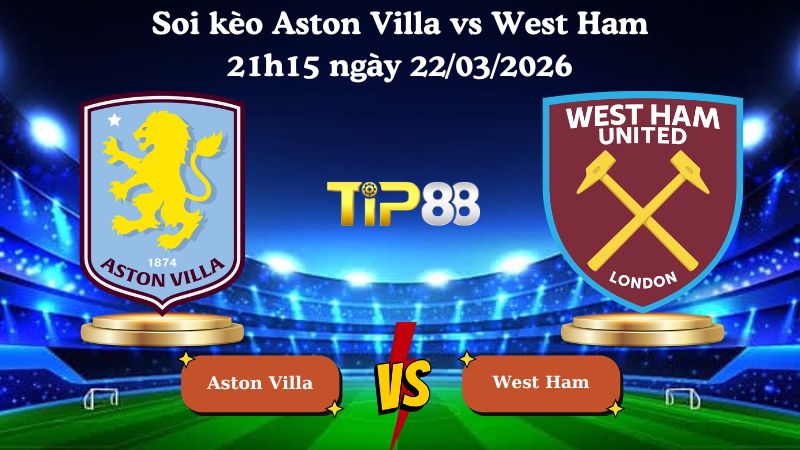 soi kèo Aston Villa vs West Ham 21h15 ngày 22/03/2026