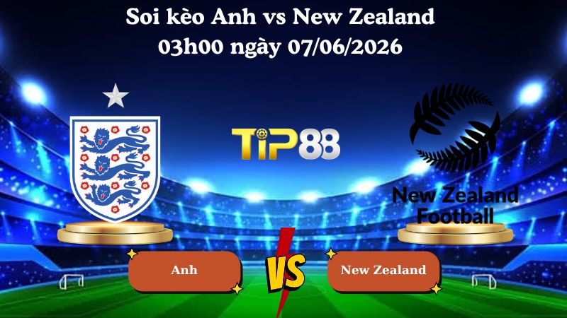 Nhận định soi kèo Anh vs New Zealand 03h00 ngày 07/06/2026