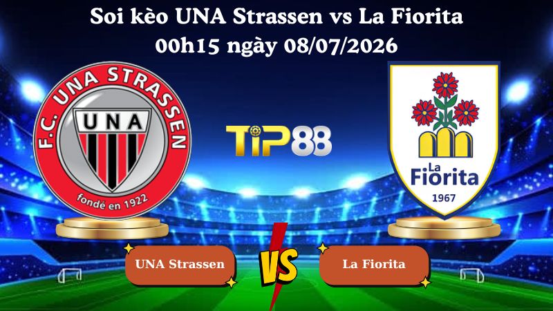 soi kèo UNA Strassen vs La Fiorita 00h15 ngày 08/07/2026