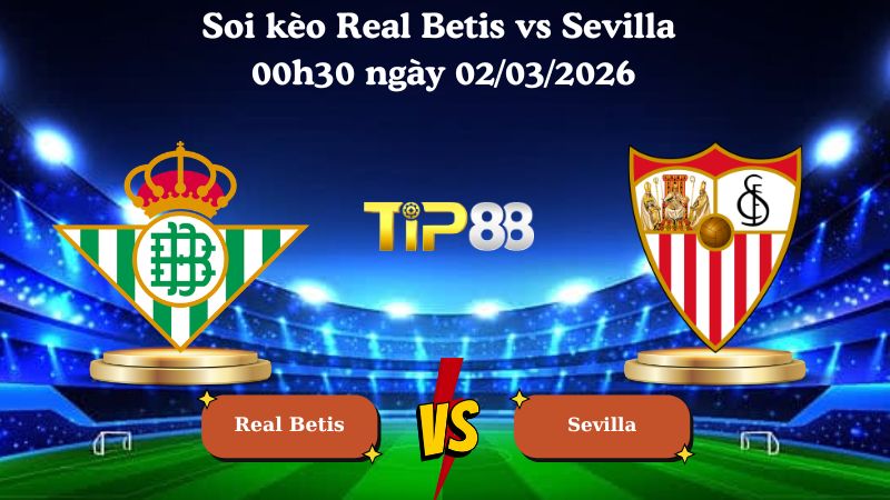 Nhận định soi kèo Real Betis vs Sevilla 00h30 ngày 02/03/2026