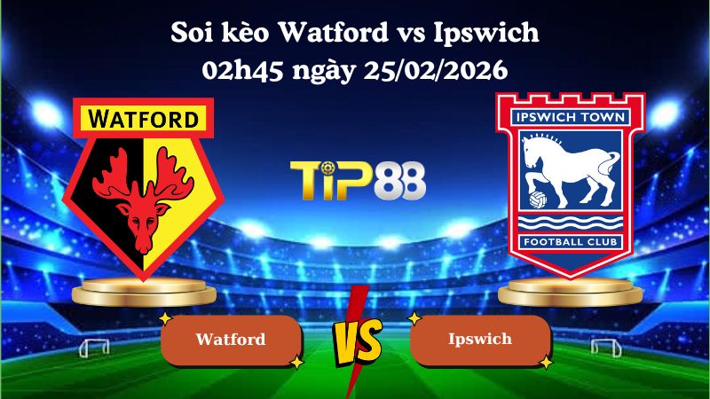 soi kèo Watford vs Ipswich 02h45 ngày 25/02/2026