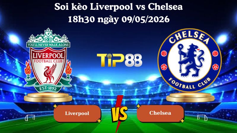soi kèo Liverpool vs Chelsea 18h30 ngày 09/05/2026