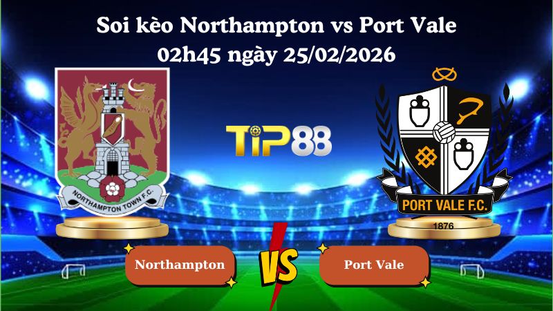 soi kèo Northampton vs Port Vale 02h45 ngày 25/02/2026