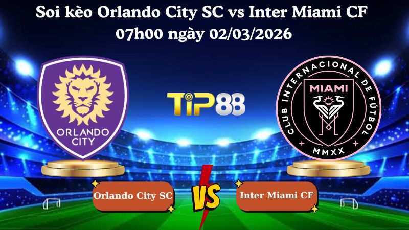 Nhận định soi kèo Orlando City SC vs Inter Miami CF 07h00 ngày 02/03/2026
