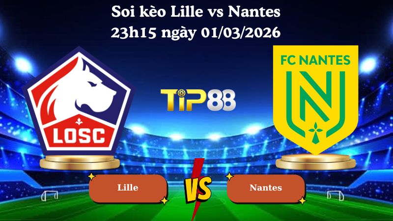 soi kèo Lille vs Nantes 23h15 ngày 01/03/2026