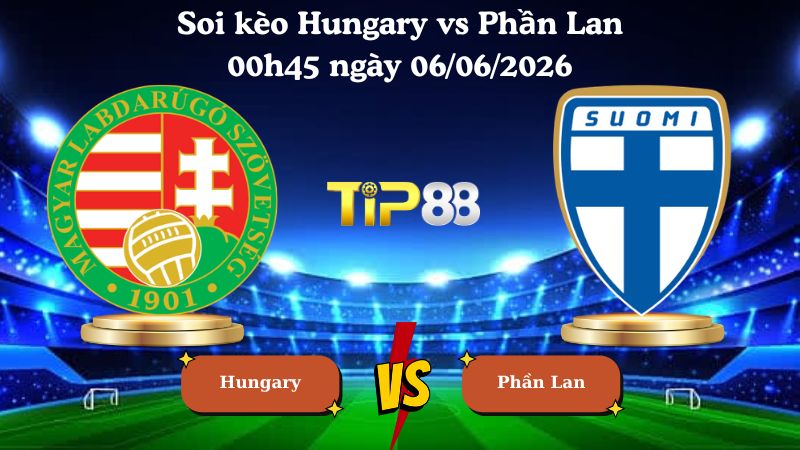 soi kèo Hungary vs Phần Lan 00h45 ngày 06/06/2026