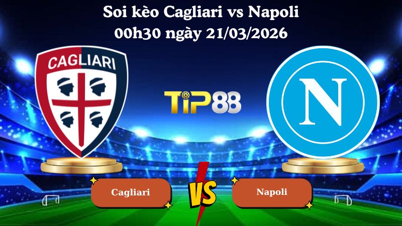 soi kèo Cagliari vs Napoli 00h30 ngày 21/03/2026