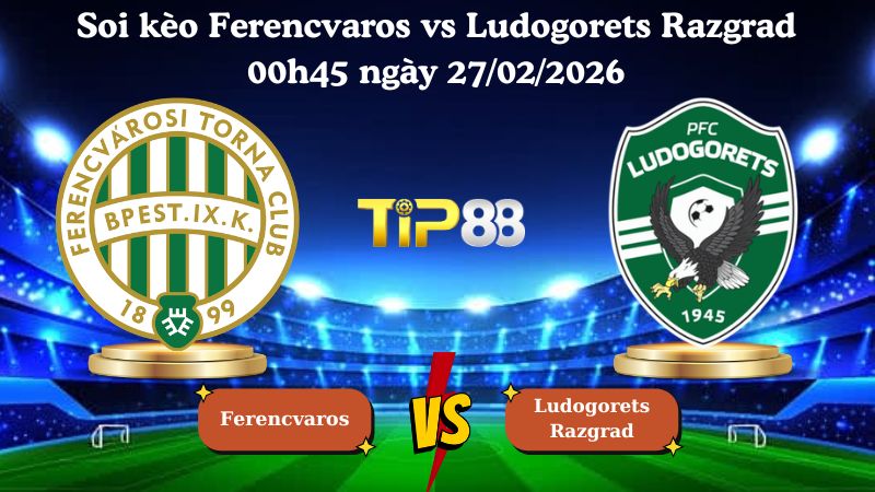 soi kèo Ferencvaros vs Ludogorets Razgrad 00h45 ngày 27/02/2026