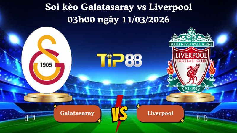 soi kèo Galatasaray vs Liverpool 03h00 ngày 11/03/2026