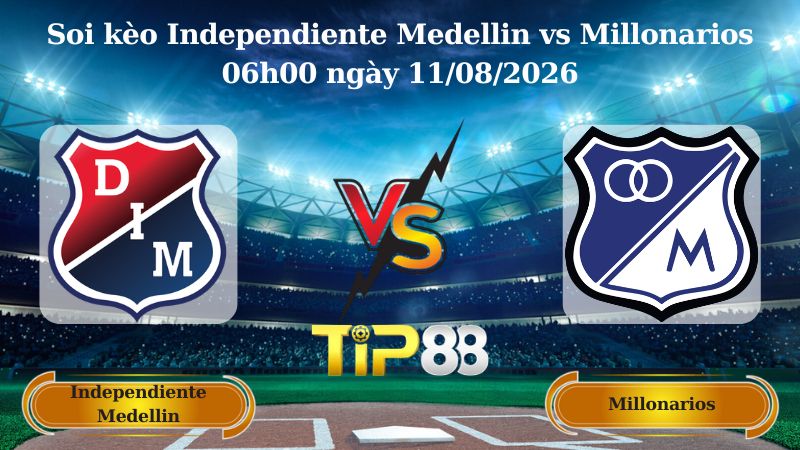 soi kèo Independiente Medellin vs Millonarios 06h00 ngày 11/08/2026