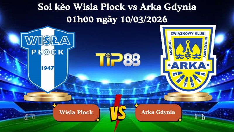 soi kèo Wisla Plock vs Arka Gdynia 01h00 ngày 10/03/2026