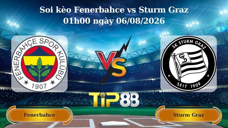 soi kèo Fenerbahce vs Sturm Graz 01h00 ngày 06/08/2026