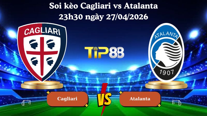soi kèo Cagliari vs Atalanta 23h30 ngày 27/04/2026