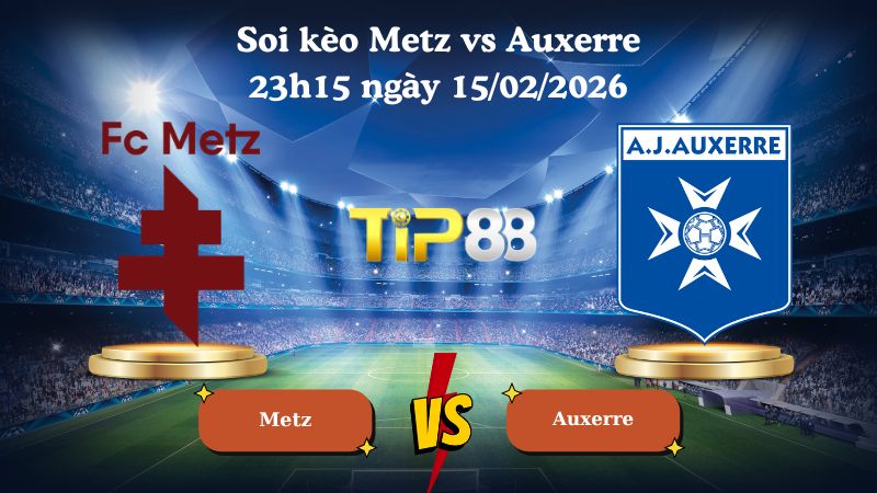 soi kèo Metz vs Auxerre 23h15 ngày 15/02/2026