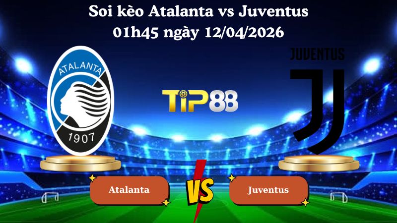 soi kèo Atalanta vs Juventus 01h45 ngày 12/04/2026