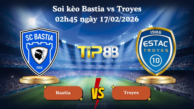 soi kèo Bastia vs Troyes 02h45 ngày 17/02/2026