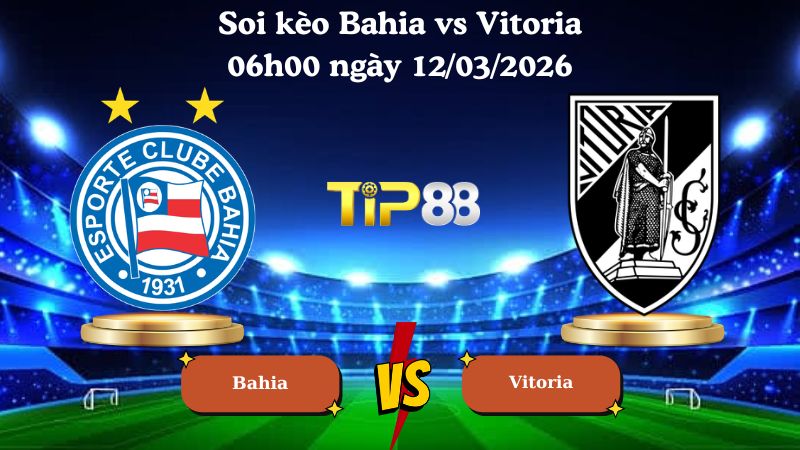 soi kèo Bahia vs Vitoria 06h00 ngày 12/03/2026