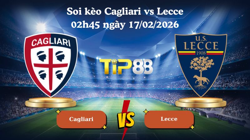 soi kèo Cagliari vs Lecce 02h45 ngày 17/02/2026