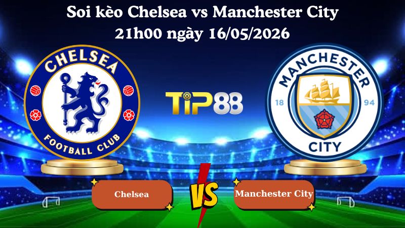 soi kèo Chelsea vs Manchester City 21h00 ngày 16/05/2026