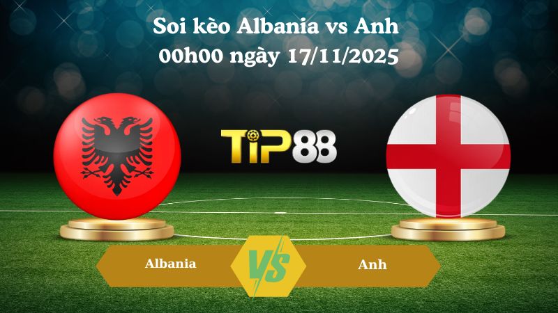 Soi kèo Albania vs Anh 00h00 ngày 17/11/2025