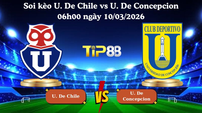 soi kèo U. De Chile vs U. De Concepcion 06h00 ngày 10/03/2026