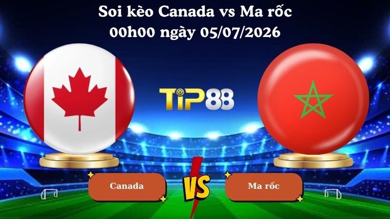 soi kèo Canada vs Ma rốc 00h00 ngày 05/07/2026