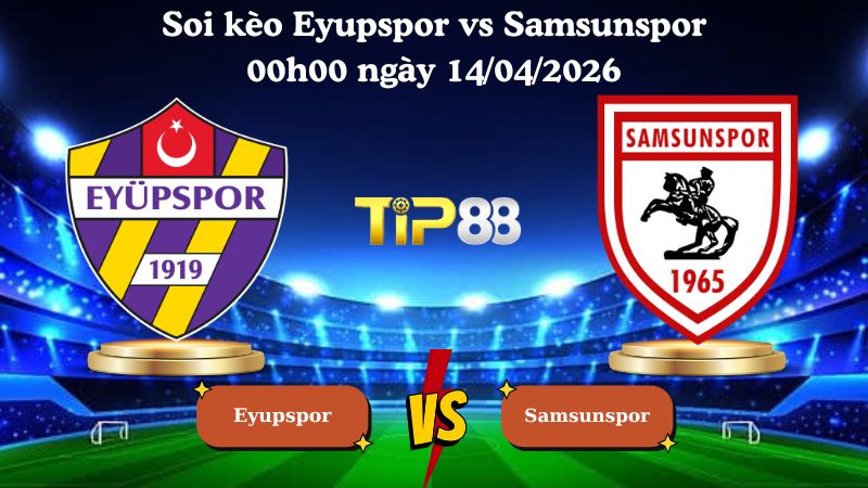 soi kèo Eyupspor vs Samsunspor 00h00 ngày 14/04/2026