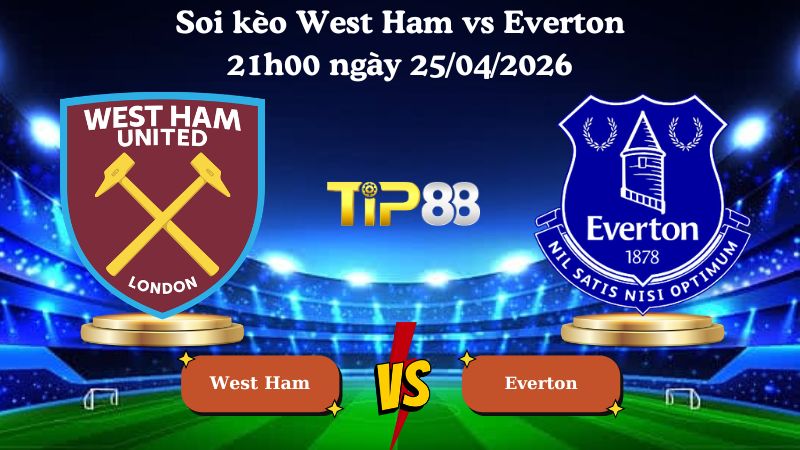soi kèo West Ham vs Everton 21h00 ngày 25/04/2026