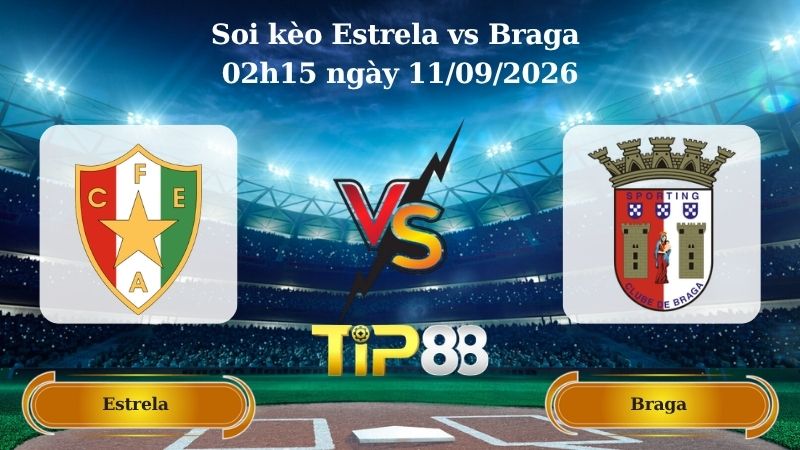Nhận định soi kèo Estrela vs Braga 02h15 ngày 11/09/2026