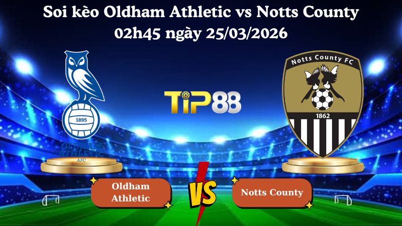 soi kèo Oldham Athletic vs Notts County 02h45 ngày 25/03/2026