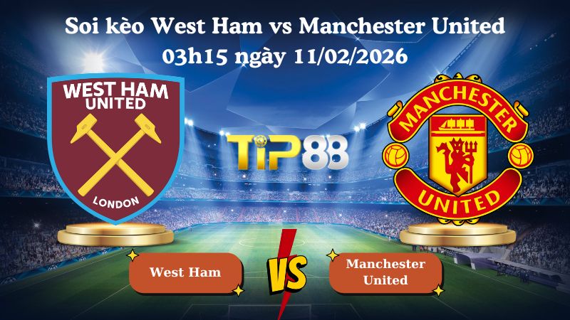 soi kèo West Ham vs Manchester United 03h15 ngày 11/02/2026