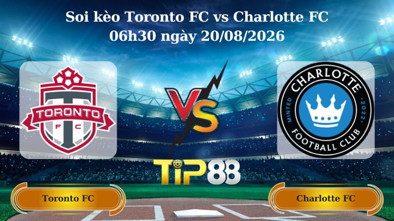 soi kèo Toronto FC vs Charlotte FC 06h30 ngày 20/08/2026