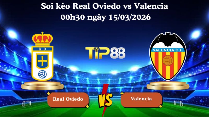 Soi kèo Real Oviedo vs Valencia 00h30 ngày 15/03/2026