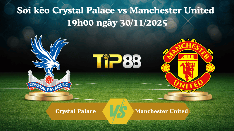 Nhận định soi kèo Crystal Palace vs Manchester United 19h00 ngày 30/11/2025