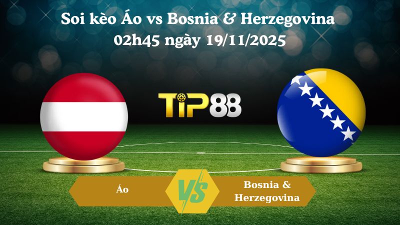 Soi kèo Áo vs Bosnia & Herzegovina 02h45 ngày 19/11/2025