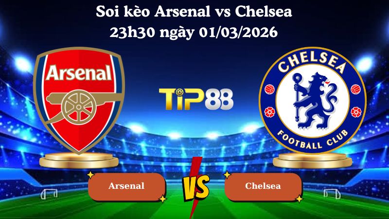 soi kèo Arsenal vs Chelsea 23h30 ngày 01/03/2026