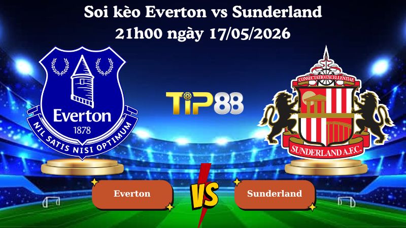 soi kèo Everton vs Sunderland 21h00 ngày 17/05/2026