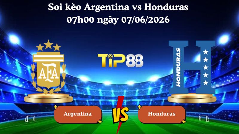 Nhận định soi kèo Argentina vs Honduras 07h00 ngày 07/06/2026