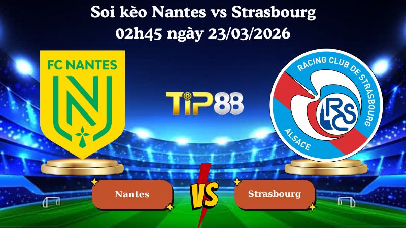 soi kèo Nantes vs Strasbourg 02h45 ngày 23/03/2026