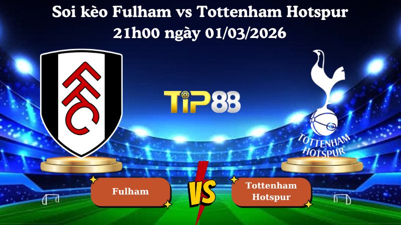 soi kèo Fulham vs Tottenham Hotspur 21h00 ngày 01/03/2026