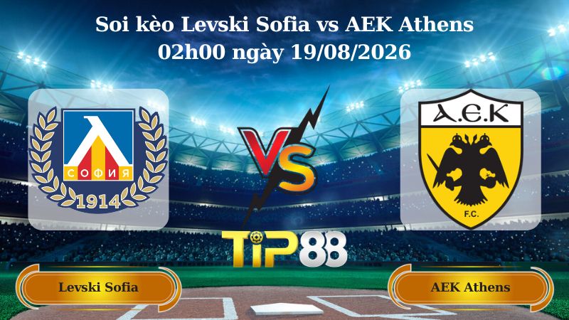 soi kèo Levski Sofia vs AEK Athens 02h00 ngày 19/08/2026
