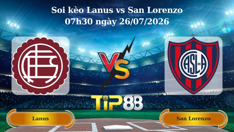 soi kèo Lanus vs San Lorenzo 07h30 ngày 26/07/2026