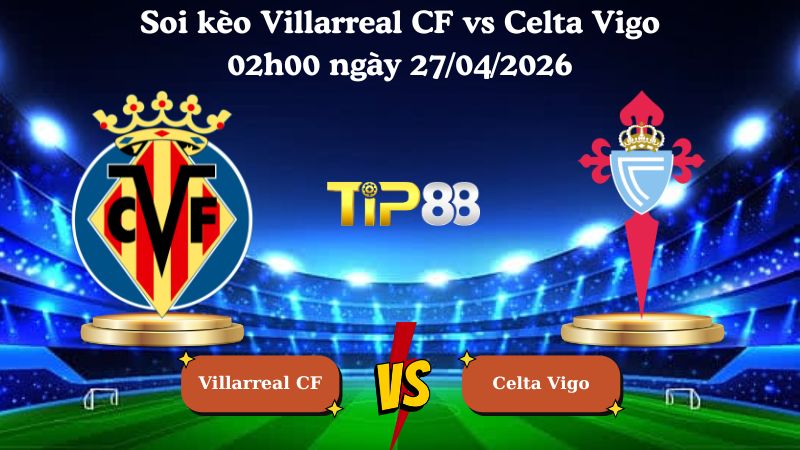 soi kèo Villarreal CF vs Celta Vigo 02h00 ngày 27/04/2026