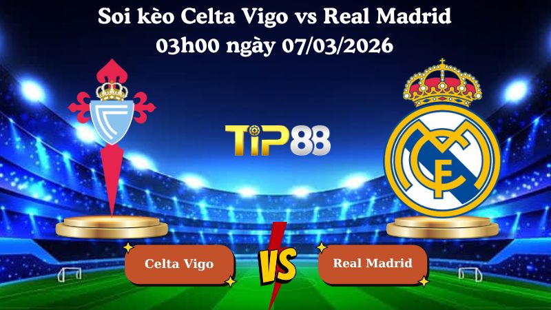 soi kèo Celta Vigo vs Real Madrid 03h00 ngày 07/03/2026